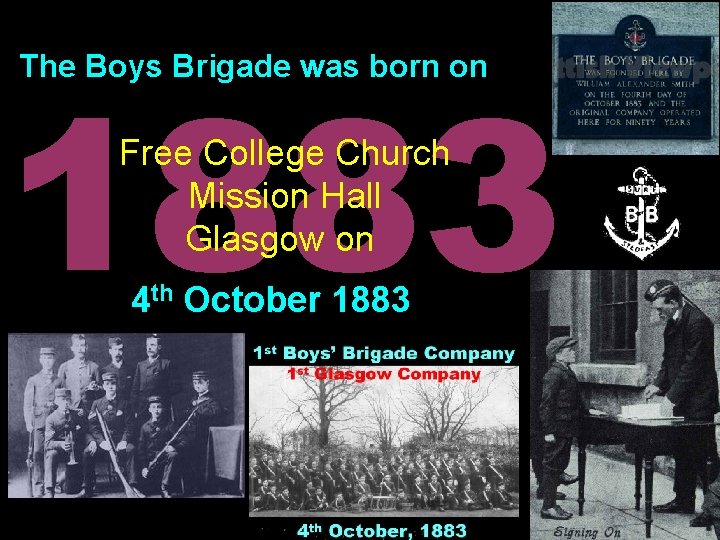 1883 The Boys Brigade was born on Free College Church Mission Hall Glasgow on