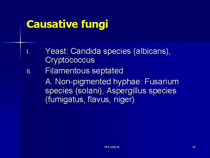 Causative fungi I. II. Yeast: Candida species (albicans), Cryptococcus Filamentous septated A. Non-pigmented hyphae: