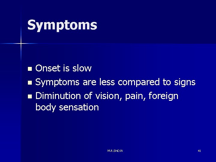 Symptoms Onset is slow n Symptoms are less compared to signs n Diminution of