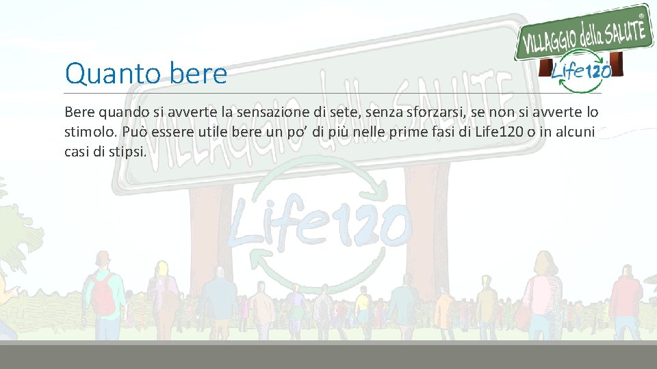 Quanto bere Bere quando si avverte la sensazione di sete, senza sforzarsi, se non