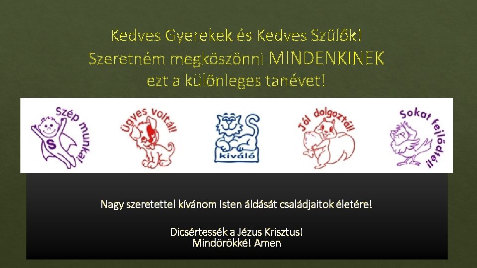Kedves Gyerekek és Kedves Szülők! Szeretném megköszönni MINDENKINEK ezt a különleges tanévet! Nagy szeretettel
