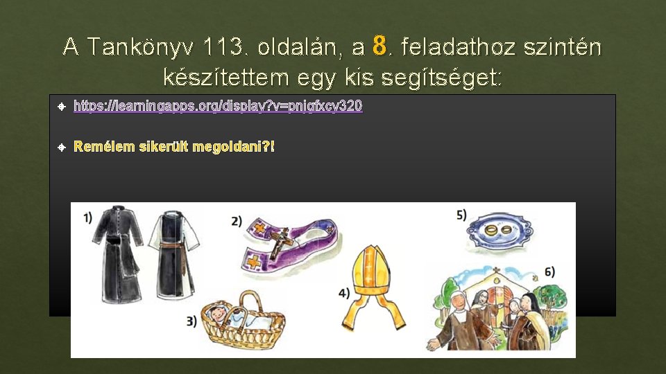 A Tankönyv 113. oldalán, a 8. feladathoz szintén készítettem egy kis segítséget: https: //learningapps.