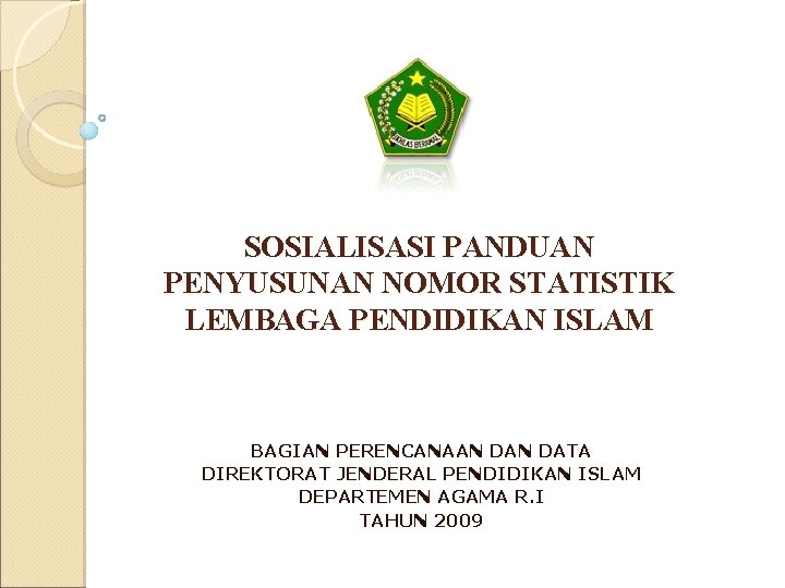 SOSIALISASI PANDUAN PENYUSUNAN NOMOR STATISTIK LEMBAGA PENDIDIKAN ISLAM BAGIAN PERENCANAAN DATA DIREKTORAT JENDERAL PENDIDIKAN