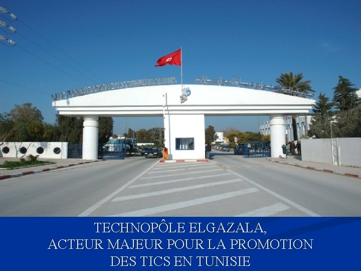 TECHNOPÔLE ELGAZALA, ACTEUR MAJEUR POUR LA PROMOTION DES TICS EN TUNISIE 