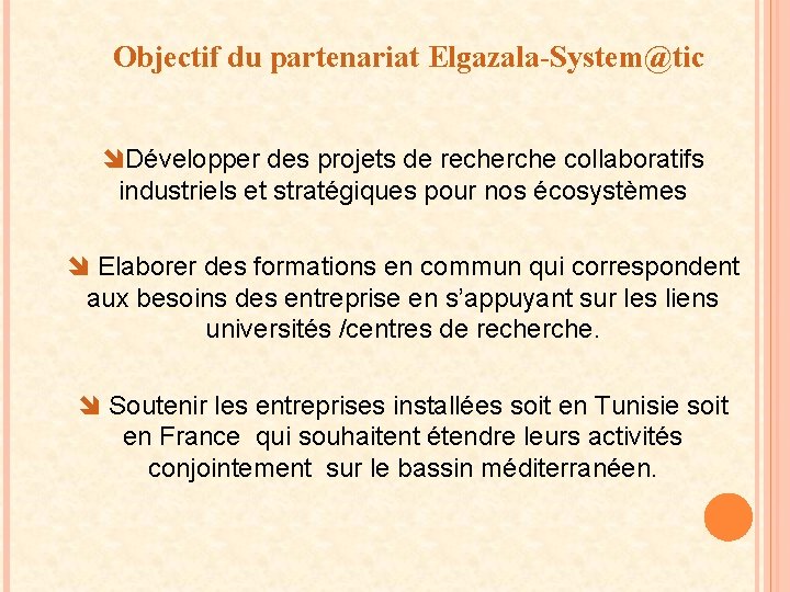 Objectif du partenariat Elgazala-System@tic îDévelopper des projets de recherche collaboratifs industriels et stratégiques pour