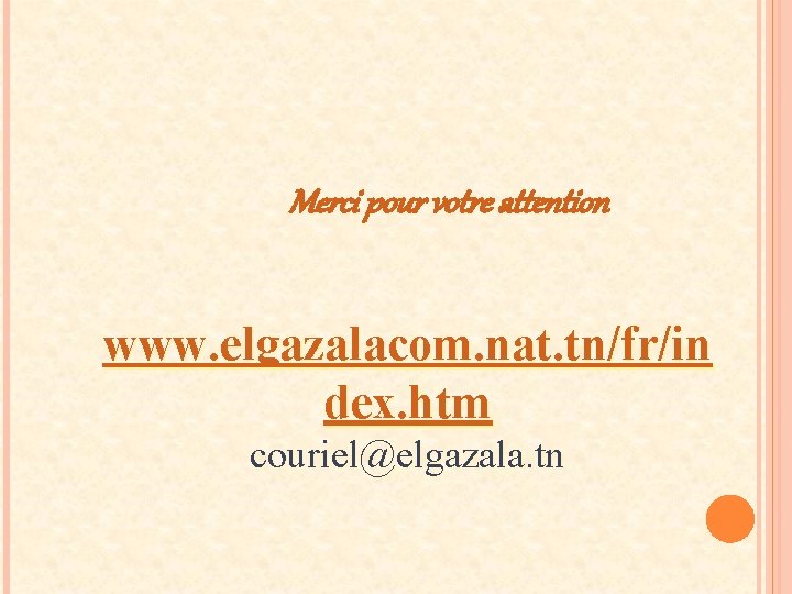 Merci pour votre attention www. elgazalacom. nat. tn/fr/in dex. htm couriel@elgazala. tn 