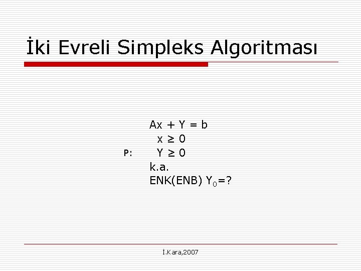 İki Evreli Simpleks Algoritması P: Ax + Y = b x≥ 0 Y≥ 0