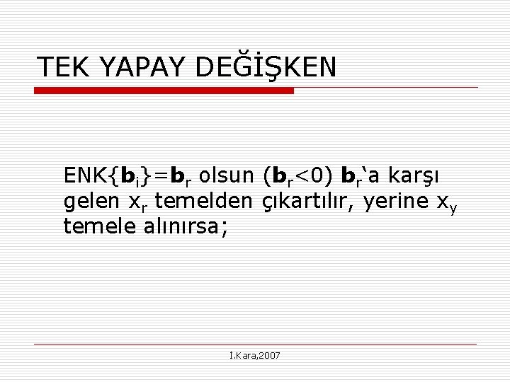 TEK YAPAY DEĞİŞKEN ENK{bi}=br olsun (br<0) br‘a karşı gelen xr temelden çıkartılır, yerine xy