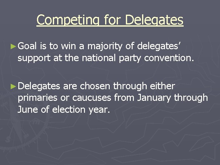 Competing for Delegates ► Goal is to win a majority of delegates’ support at