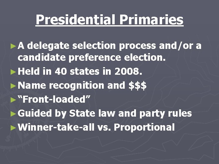 Presidential Primaries ►A delegate selection process and/or a candidate preference election. ► Held in