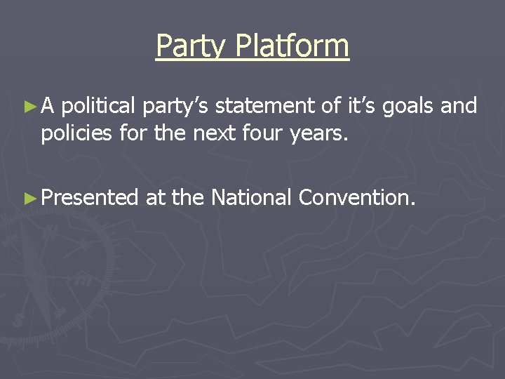 Party Platform ►A political party’s statement of it’s goals and policies for the next