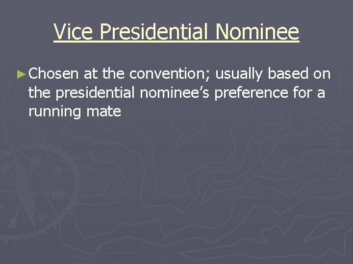 Vice Presidential Nominee ► Chosen at the convention; usually based on the presidential nominee’s