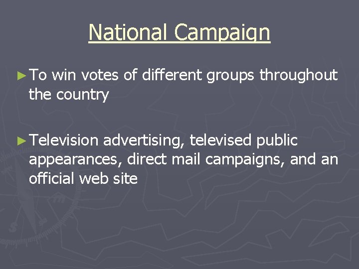 National Campaign ► To win votes of different groups throughout the country ► Television