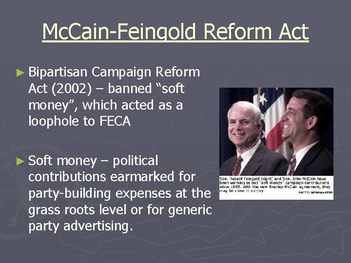 Mc. Cain-Feingold Reform Act ► Bipartisan Campaign Reform Act (2002) – banned “soft money”,