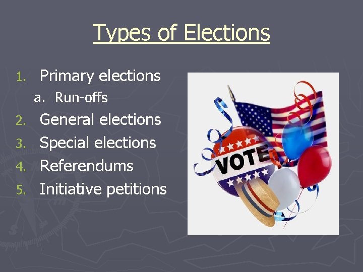 Types of Elections 1. Primary elections a. Run-offs 2. 3. 4. 5. General elections