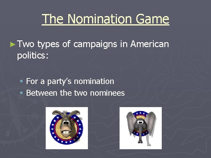 The Nomination Game ► Two types of campaigns in American politics: § For a