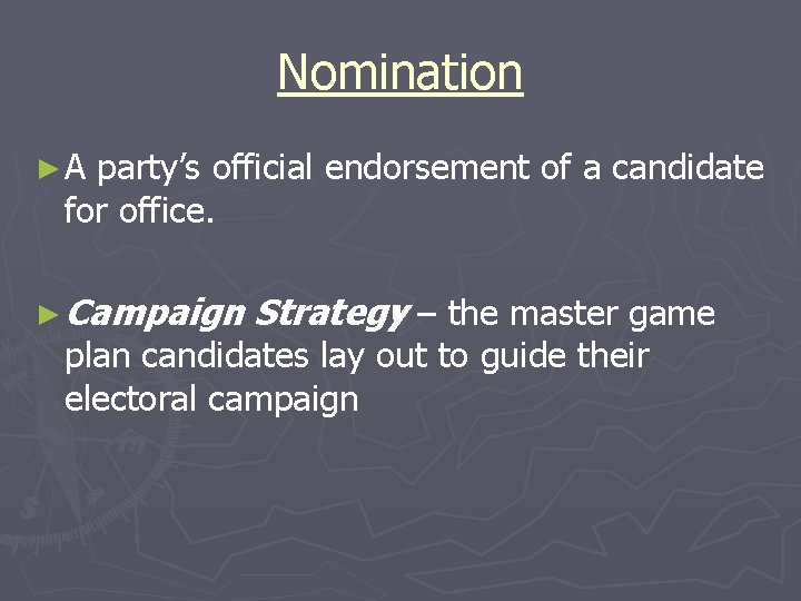 Nomination ►A party’s official endorsement of a candidate for office. ► Campaign Strategy –