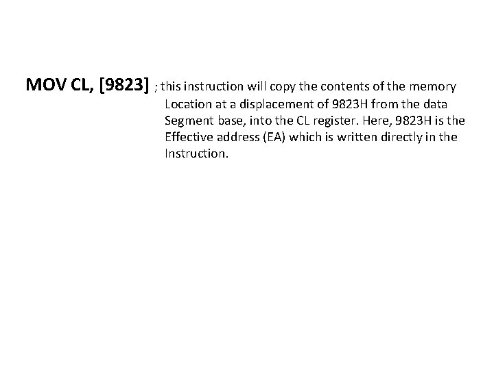 MOV CL, [9823] ; this instruction will copy the contents of the memory Location