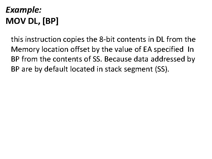 Example: MOV DL, [BP] this instruction copies the 8 -bit contents in DL from