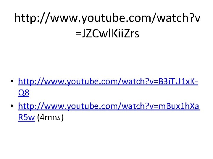 http: //www. youtube. com/watch? v =JZCwl. Kii. Zrs • http: //www. youtube. com/watch? v=B http: //www. youtube. com/watch? v =JZCwl. Kii. Zrs • http: //www. youtube. com/watch? v=B