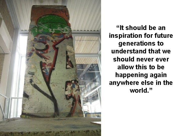 “It should be an inspiration for future generations to understand that we should never “It should be an inspiration for future generations to understand that we should never