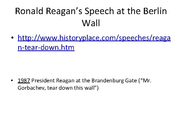 Ronald Reagan’s Speech at the Berlin Wall • http: //www. historyplace. com/speeches/reaga n-tear-down. htm Ronald Reagan’s Speech at the Berlin Wall • http: //www. historyplace. com/speeches/reaga n-tear-down. htm