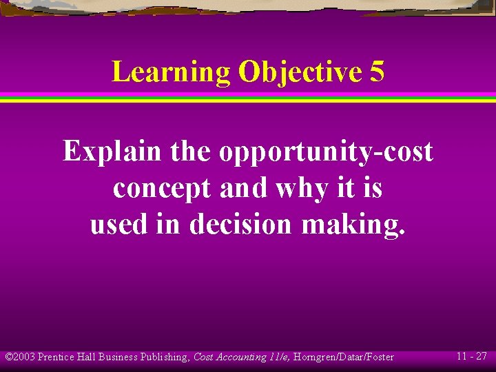 Learning Objective 5 Explain the opportunity-cost concept and why it is used in decision