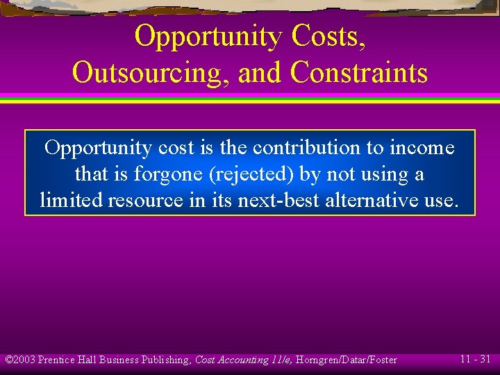 Opportunity Costs, Outsourcing, and Constraints Opportunity cost is the contribution to income that is