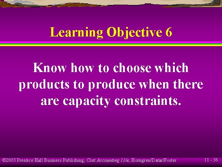 Learning Objective 6 Know how to choose which products to produce when there are