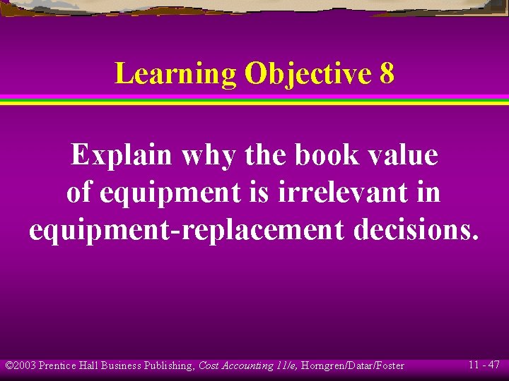 Learning Objective 8 Explain why the book value of equipment is irrelevant in equipment-replacement