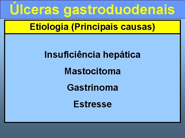 Úlceras gastroduodenais Etiologia (Principais causas) Insuficiência hepática Mastocitoma Gastrinoma Estresse 
