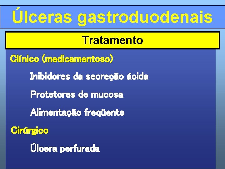 Úlceras gastroduodenais Tratamento Clínico (medicamentoso) Inibidores da secreção ácida Protetores de mucosa Alimentação freqüente