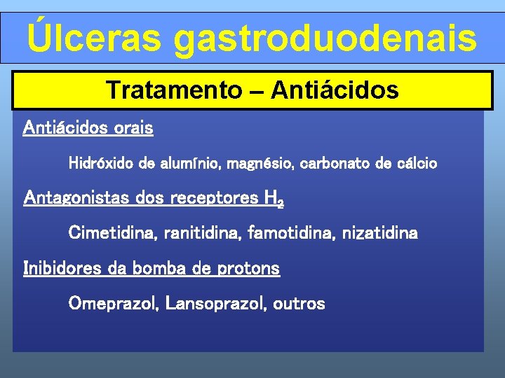 Úlceras gastroduodenais Tratamento – Antiácidos orais Hidróxido de alumínio, magnésio, carbonato de cálcio Antagonistas