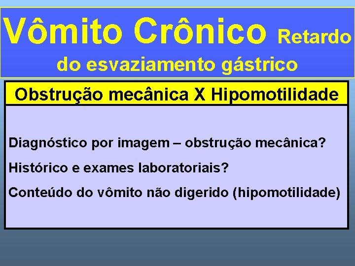 Vômito Crônico Retardo do esvaziamento gástrico Obstrução mecânica X Hipomotilidade Diagnóstico por imagem –