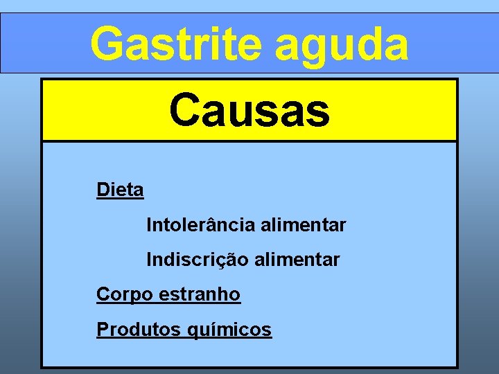 Gastrite aguda Causas Dieta Intolerância alimentar Indiscrição alimentar Corpo estranho Produtos químicos 