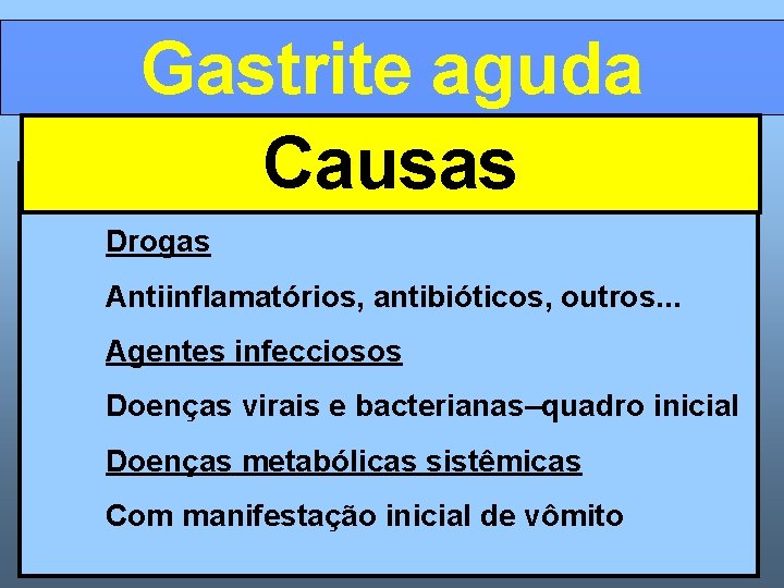 Gastrite aguda Causas Drogas Antiinflamatórios, antibióticos, outros. . . Agentes infecciosos Doenças virais e