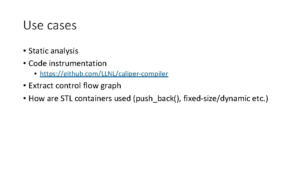 Use cases • Static analysis • Code instrumentation • https: //github. com/LLNL/caliper-compiler • Extract
