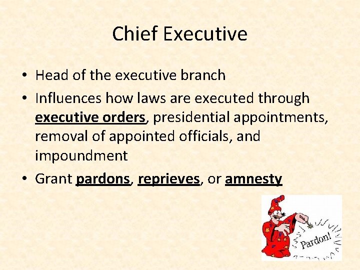 Chief Executive • Head of the executive branch • Influences how laws are executed