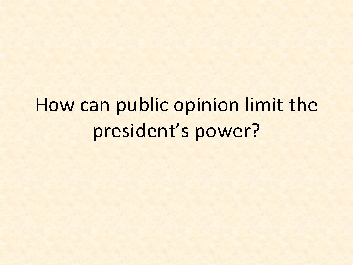 How can public opinion limit the president’s power? 