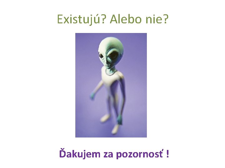 Existujú? Alebo nie? Ďakujem za pozornosť ! 