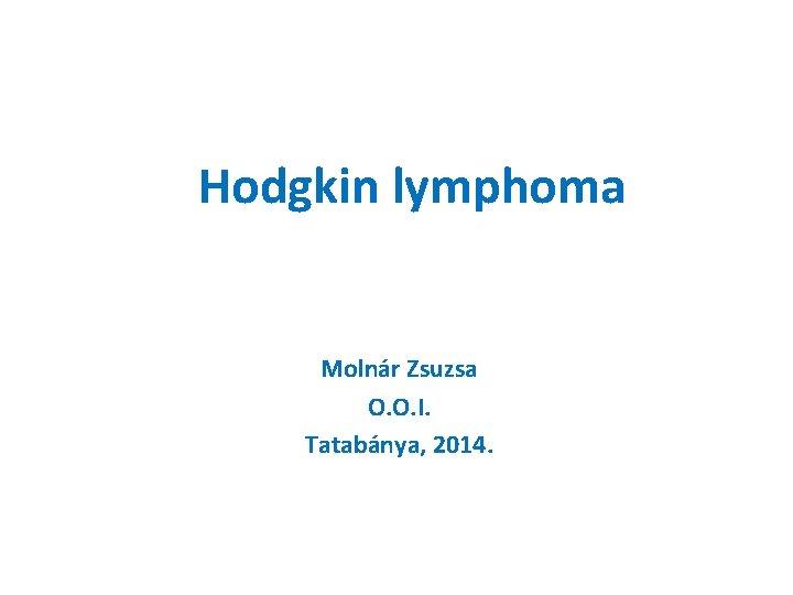 Hodgkin lymphoma Molnár Zsuzsa O. O. I. Tatabánya, 2014. 