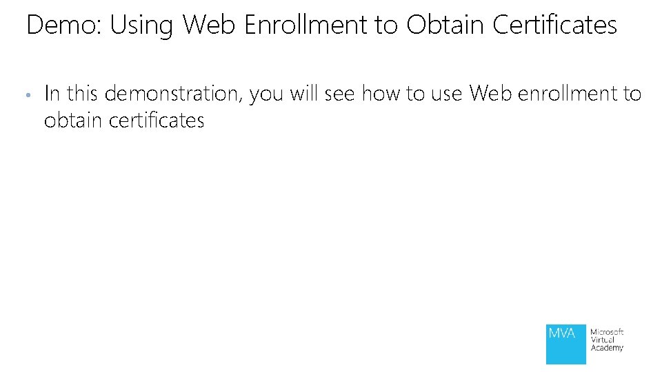 Demo: Using Web Enrollment to Obtain Certificates • In this demonstration, you will see Demo: Using Web Enrollment to Obtain Certificates • In this demonstration, you will see