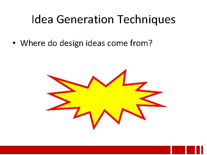 Idea Generation Techniques • Where do design ideas come from? Idea Generation Techniques • Where do design ideas come from?