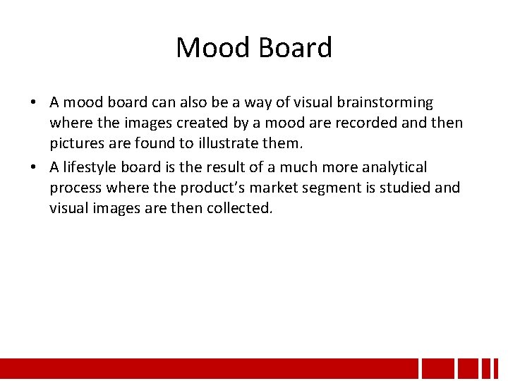 Mood Board • A mood board can also be a way of visual brainstorming Mood Board • A mood board can also be a way of visual brainstorming