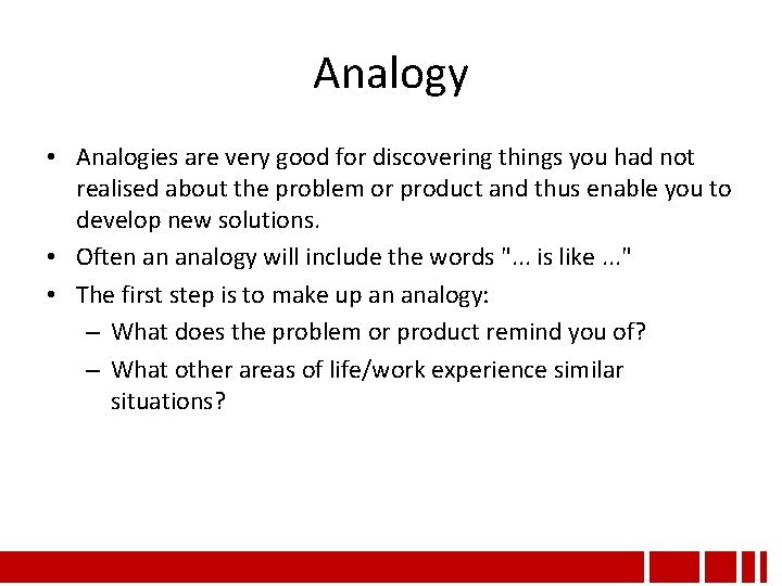 Analogy • Analogies are very good for discovering things you had not realised about Analogy • Analogies are very good for discovering things you had not realised about