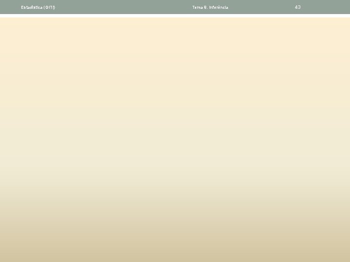 Estadística (GITI) Tema 9. Inferéncia 43 