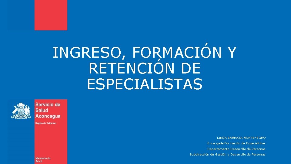 INGRESO, FORMACIÓN Y RETENCIÓN DE ESPECIALISTAS LINDA BARRAZA MONTENEGRO Encargada Formación de Especialistas Departamento