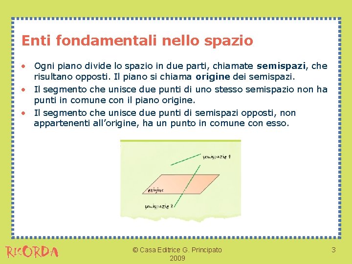 Enti fondamentali nello spazio • Ogni piano divide lo spazio in due parti, chiamate