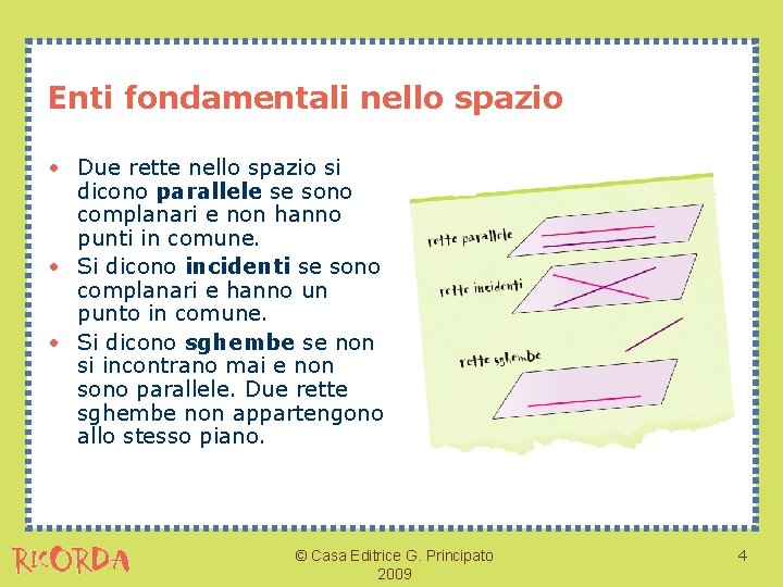 Enti fondamentali nello spazio • Due rette nello spazio si dicono parallele se sono