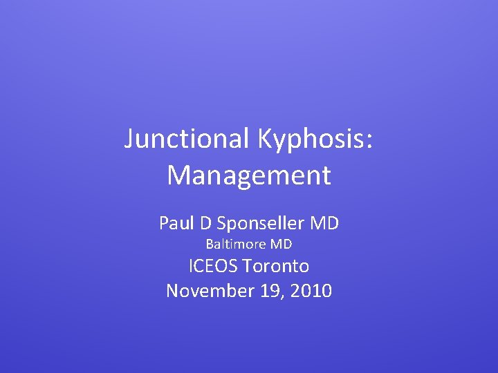 Junctional Kyphosis: Management Paul D Sponseller MD Baltimore MD ICEOS Toronto November 19, 2010